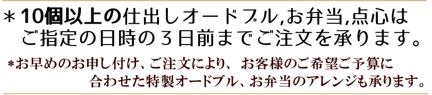 10個以上の仕出しオードブル、お弁当、点心は、ご指定の日時の3日前までご注文を承ります。お早目のお申しつけ、ご注文により、お客様のご希望後予算に合わせた特性オードブル、お弁当のアレンジも承ります。