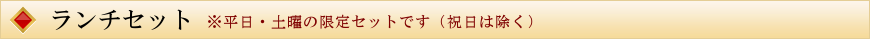 ランチセット※平日・土曜の限定セットです（祝日は除く）